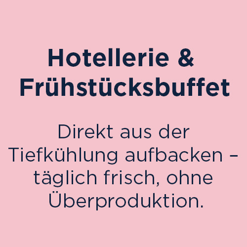 Hotellerie & Frühstücksbuffet Direkt aus der Tiefkühlung aufbacken – täglich frisch, ohne Überproduktion.